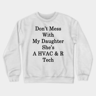 Don't Mess With My Daughter She's A HVAC & R Tech Crewneck Sweatshirt